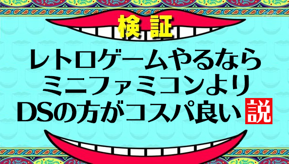 レトロゲームやるなら、ミニファミコンよりDSの方がコスパ良い説