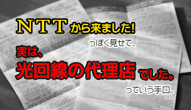 「NTTから来ました」っぽく見せて、実は『光回線の代理店でした』っていう手口