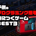 子供のプログラミング思考が身につくゲームBEST３（ニンテンドースイッチ編）